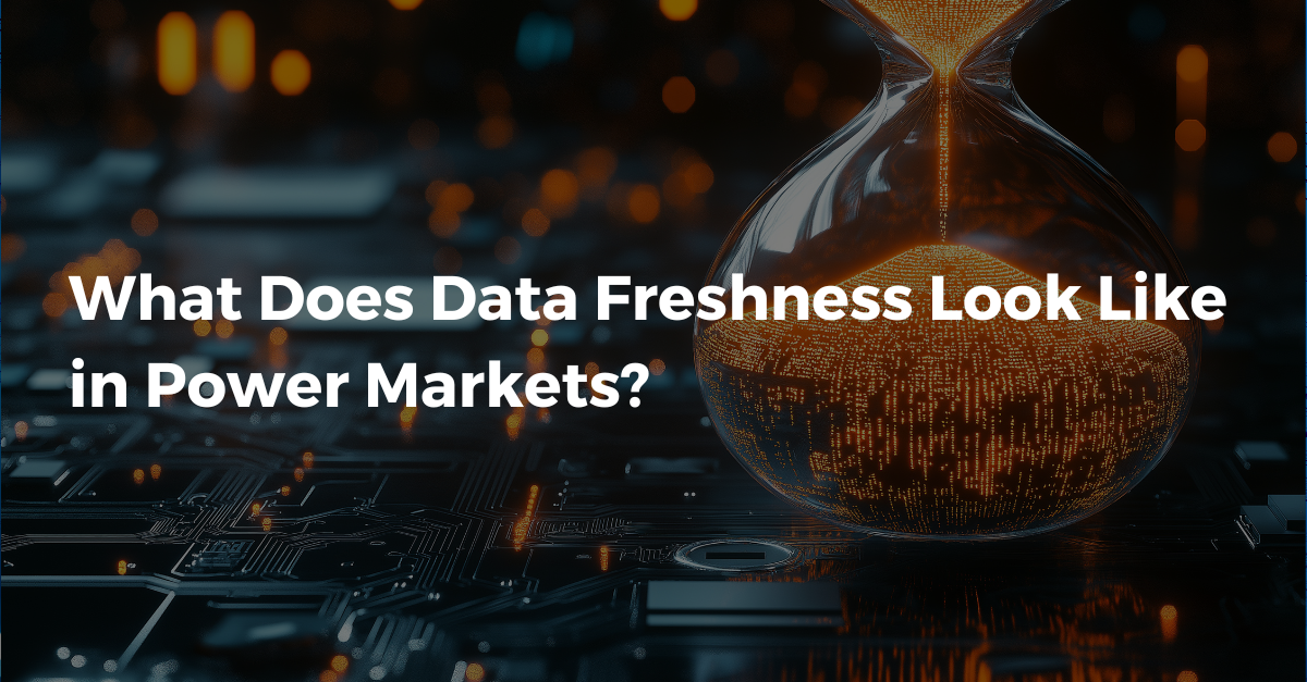 What Does Data Freshness Look Like in Power Markets?