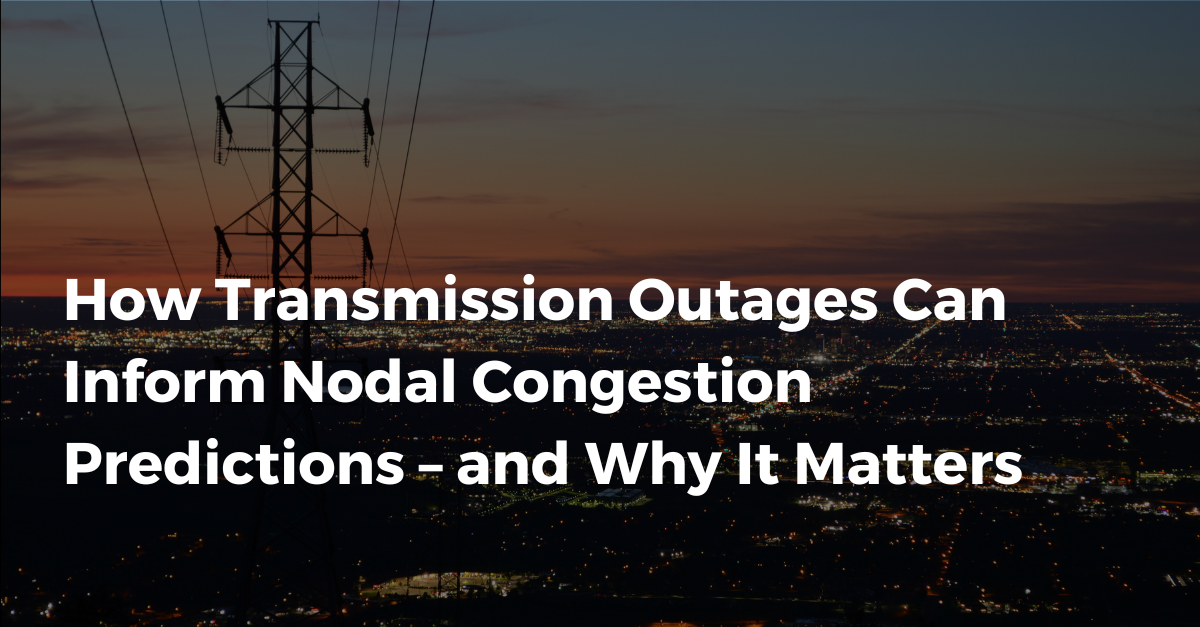 How Transmission Outages Can Inform Nodal Congestion Predictions – and Why It Matters