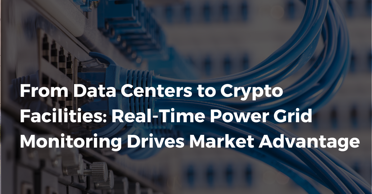 From Data Centers to Crypto Facilities: Real-Time Power Grid Monitoring Drives Market Advantage