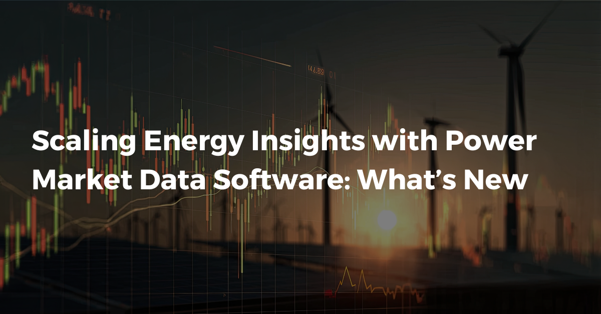 Scaling Energy Insights with Power Market Data Software: What’s New