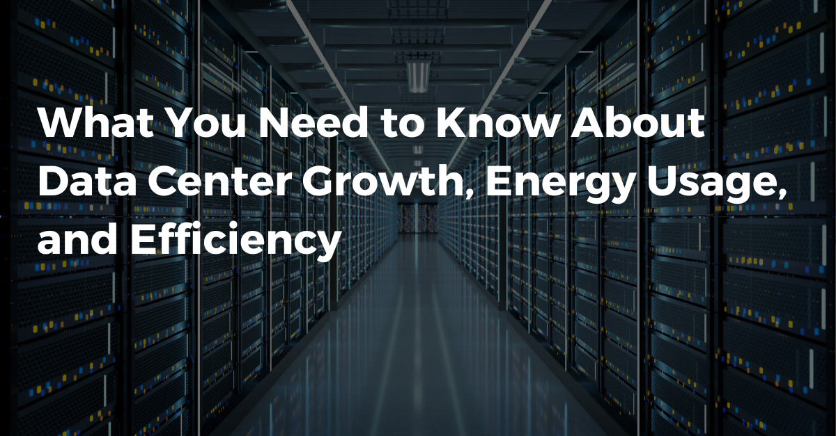 What You Need to Know About Data Center Growth, Energy Usage, and Efficiency