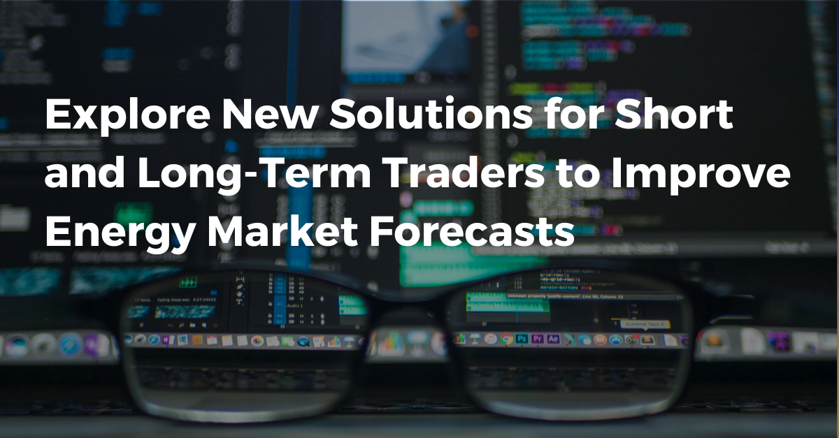 Explore New Solutions for Short and Long-Term Traders to Improve Energy Market Forecasts