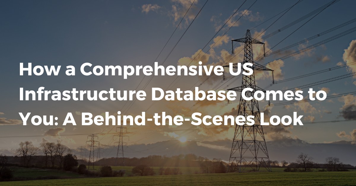 How a Comprehensive US Infrastructure Database Comes to You: A Behind-the-Scenes Look