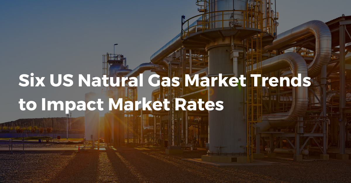 Six US Natural Gas Market Trends to Impact Market Rates