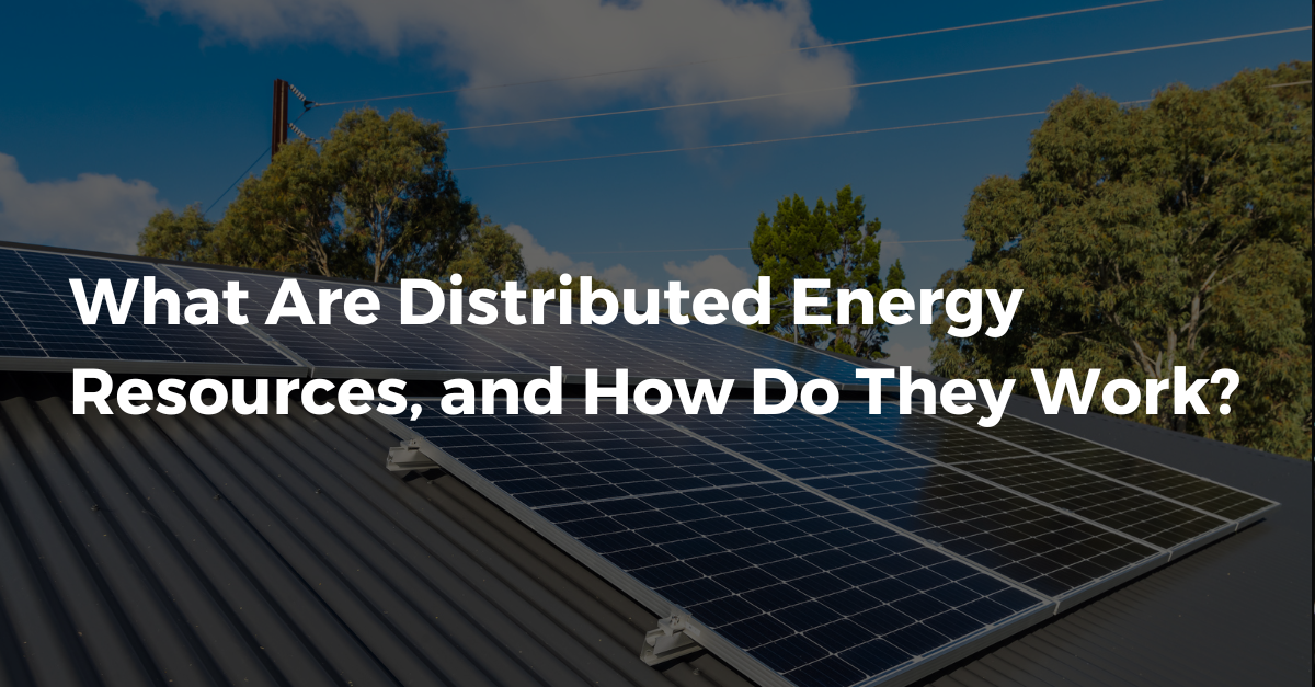 What Are Distributed Energy Resources, and How Do They Work?