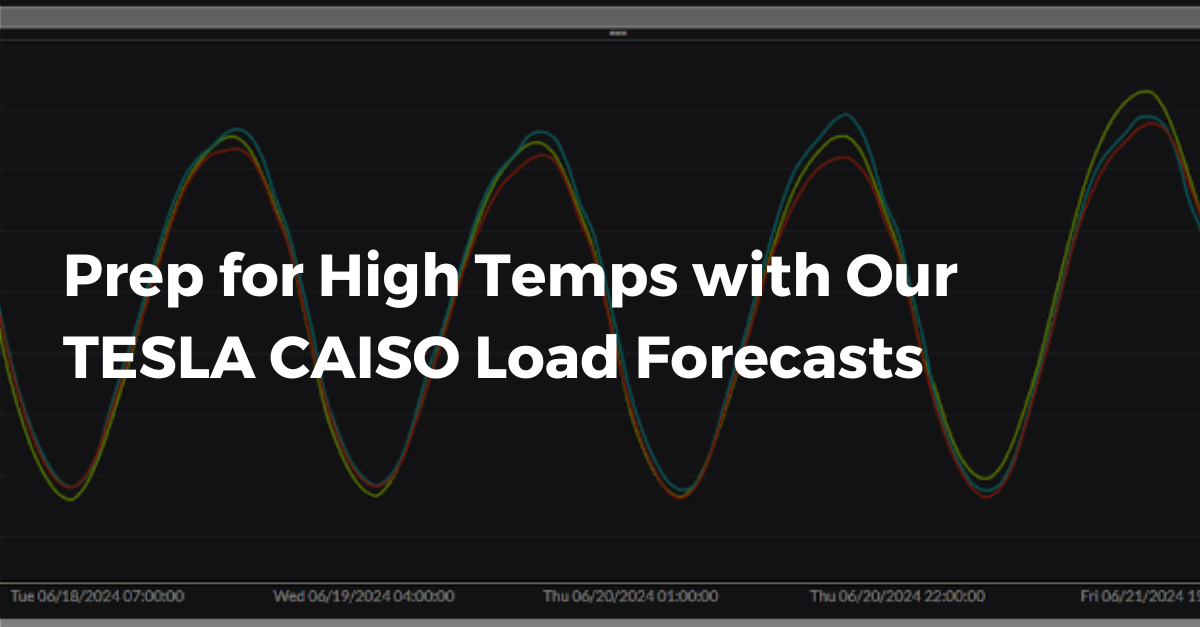 Prep for High Temps with Our TESLA CAISO Load Forecasts