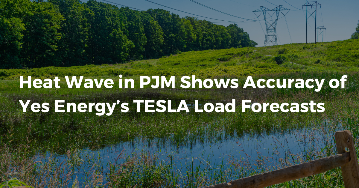 Heat Wave in PJM Shows Accuracy of Yes Energy’s TESLA Load Forecasts