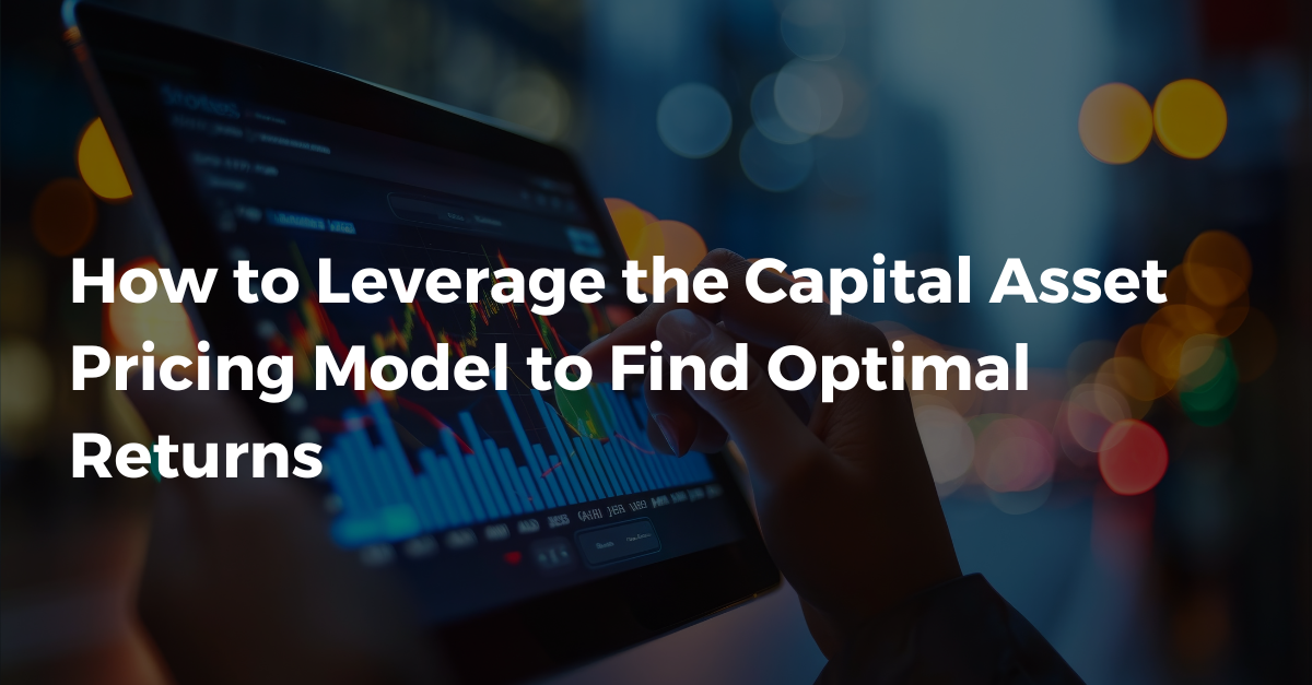 How to Leverage the Capital Asset Pricing Model to Find Optimal Returns